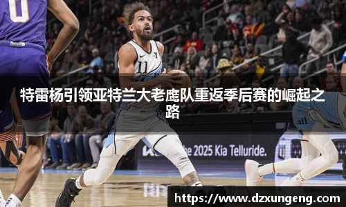特雷杨引领亚特兰大老鹰队重返季后赛的崛起之路